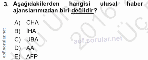 3. soru: Aşağıdakilerden hangisi ulusal haber ajanslarımızdan biri değildir? A) CHA B) IHA C) UBA aof.sorular.ne D) AA E) AFP