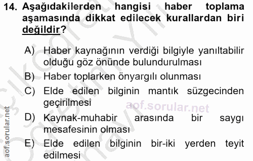 14. soru: Aşağıdakilerden hangisi haber toplama aşamasında dikkat edilecek kurallardan biri değildir? A) Haber kaynağının verdi…