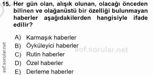 15. soru: Her gün olan, alışık olunan, olacağı önceden bilinen ve olağanüstü bir özelliği bulunmayan haberler aşağıdakilerden h…
