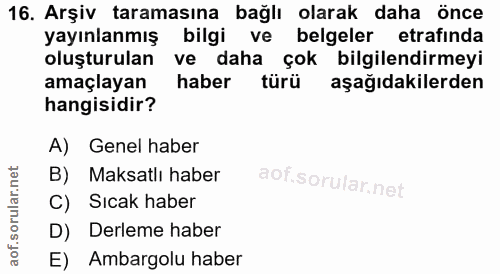 16. soru: Arşiv taramasına bağlı olarak daha önce yayınlanmış bilgi ve belgeler etrafinda oluşturulan ve daha çok bilgilendirme…