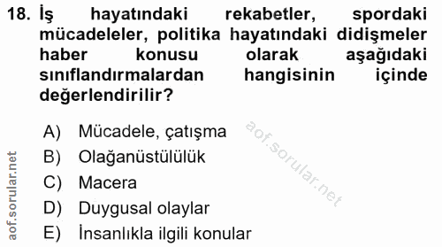 18. soru: Iş hayatındaki rekabetler, spordaki mücadeleler, politika hayatındaki didişmeler haber konusu olarak aşağıdaki sinıfl…