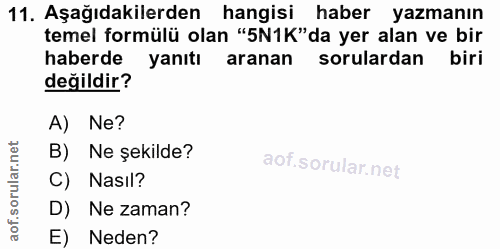 11. soru: Aşağıdakilerden hangisi haber yazmanın temel formülü olan "5N1K" da yer alan ve bir haberde yanıtı aranan sorulardan…