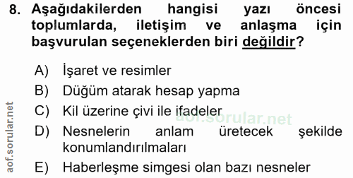 8. soru: Aşağıdakilerden hangisi yazı Öncesi toplumlarda, iletişim ve anlaşma için başvurulan seçeneklerden biri değildir? A)…
