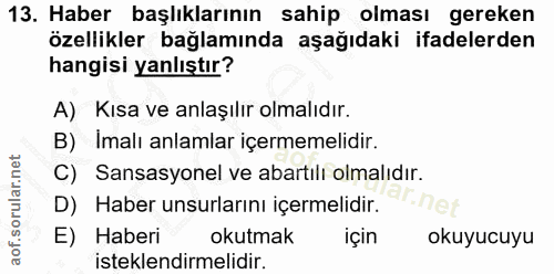 13. soru: Haber başlıklarının sahip olması gereken özellikler bağlamında aşağıdaki ifadelerden hangisi yanlıştır? A) Kısa ve an…