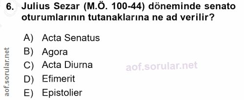 6. soru: Julius Sezar (M.O. 100-44) döneminde senato oturumlarının tutanaklarına ne ad verilir? A) Acta Senatus B) Agora C) Ac…