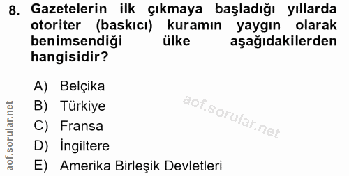 8. soru: Gazetelerin ilk çıkmaya başladığı yıllarda otoriter (baskıcı) kuramın yaygın olarak benimsendiği ülke aşağıdakilerden…