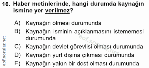 16. soru: Haber metinlerinde, hangi durumda kaynağın ismine yer verilmez? A) Kaynağın ölmesi durumunda B) Kaynağın isminin açık…