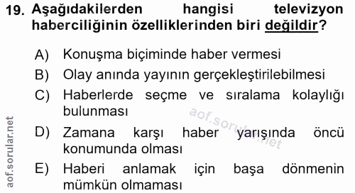 19. soru: Aşağıdakilerden hangisi televizyon haberciliğinin özelliklerinden biri değildir? A) Konuşma biçiminde haber vermesi B…