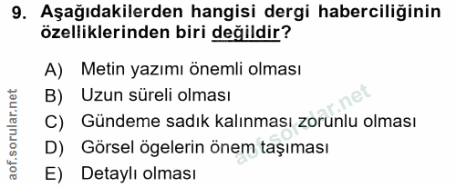 9. soru: Aşağıdakilerden hangisi dergi haberciliğinin özelliklerinden biri değildir? A) Metin yazımı önemli olması B) Uzun sür…