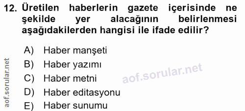 12. soru: Uretilen haberlerin gazete içerisinde ne şekilde yer alacağının belirlenmesi aşağıdakilerden hangisi ile ifade edilir…