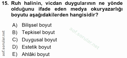 15. soru: Ruh halinin, vicdan duygularının ne yönde olduğunu ifade eden medya okuryazarlığı boyutu aşağıdakilerden hangisidir?…