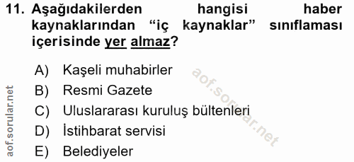 11. soru: Aşağıdakilerden hangisı haber kaynaklarından "iç kaynaklar" sınıflaması içerisinde yer almaz? A) Kaşeli muhabirler B)…