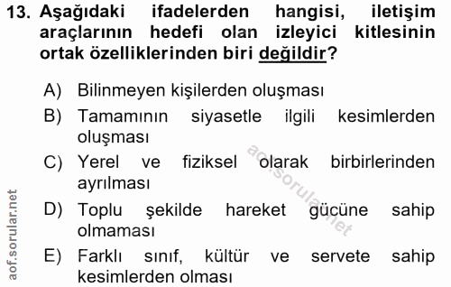 13. soru: Aşağıdaki ifadelerden hangisi, iletişim araçlarının hedefi olan izleyici kitlesinin ortak özelliklerinden biri değild…