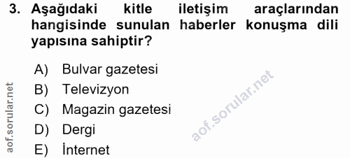 3. soru: Aşağıdaki kitle iletişim araçlarından hangisinde sunulan haberler konuşma dili yapısına sahiptir? A) Bulvar gazetesi…