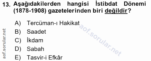 13. soru: Aşağıdakilerden hangisi İstibdat Dönemi (1878-1908) gazetelerinden biri değildir? A) Tercüman-ı Hakikat B) Saadet C)…