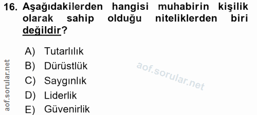 16. soru: Aşağıdakilerden hangisi muhabirin kişilik olarak sahip olduğu niteliklerden biri değildir? A) Tutarlılık B) Dürüstlük…