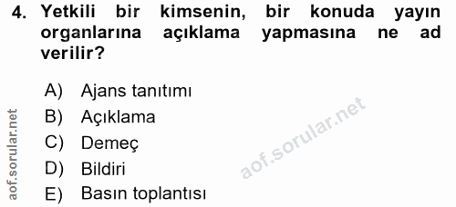 4. soru: Yetkili bir kimsenin, bir konuda yayın organlarına açıklama yapmasına ne ad verilir? A) Ajans tanıtımı B) Açıklama C)…
