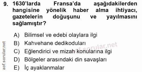 9. soru: 1630'larda Fransa'da aşağıdakilerden hangisine yönelik haber alma ihtiyacı, gazetelerin doğuşunu ve yayılmasını sağla…