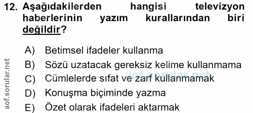12. soru: Aşağıdakilerden hangisi televizyon haberlerinin yazım kurallarından biri değildir? A) Betimsel ifadeler kullanma B) S…