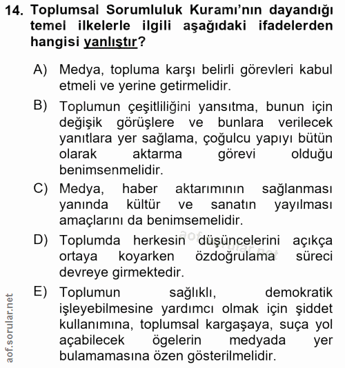 14. soru: Toplumsal Sorumluluk Kuramı'nın dayandığı temel ilkelerle ilgili aşağıdaki ifadelerden hangisi yanlıştır? A) Medya, t…