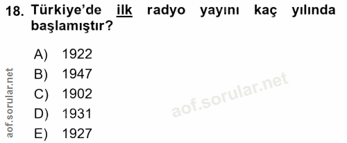 18. soru: Türkiye'de ilk radyo yayını kaç yılında başlamıştır? A) 1922 B) 1947 C) 1902 D) 1931 E) 1927
