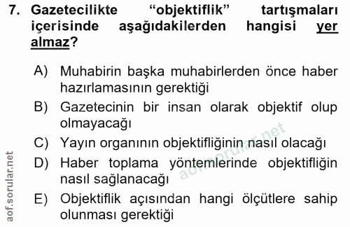 7. soru: Gazetecilikte "objektiflik" tartışmaları içerisinde aşağıdakilerden hangisi yer almaz? A) Muhabirin başka muhabirlerd…