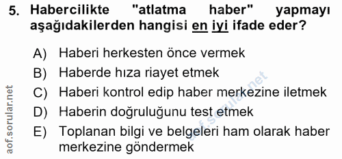 5. soru: Habercilikte "atlatma haber" yapmayı aşağıdakilerden hangisi en iyi ifade eder? A) Haberi herkesten önce vermek B) Ha…