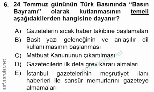 6. soru: 24 Temmuz gününün Türk Basınında "Basın Bayramı" olarak kutlanmasının temeli aşağıdakilerden hangisine dayanır? A) Ga…