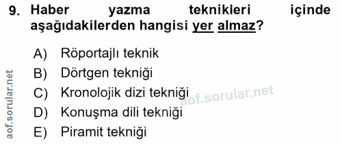 9. soru: Haber yazma teknikleri içinde aşağıdakilerden hangisi yer almaz? A) Röportajlı teknik B) Dörtgen tekniği C) Kronoloji…
