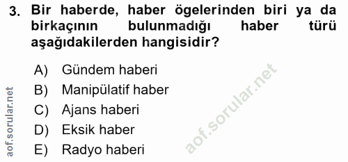 3. soru: Bir haberde, haber ögelerinden biri ya da birkaçının bulunmadığı haber türü aşağıdakilerden hangisidir? A) Gündem hab…