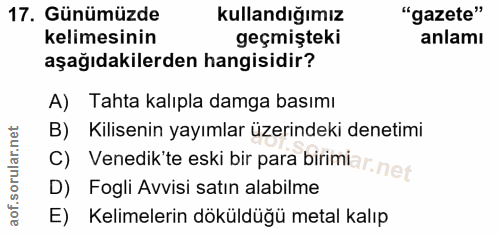 17. soru: Günümüzde kullandığımız "gazete" kelimesinin geçmişteki anlamı aşağıdakilerden hangisidir? A) Tahta kalıpla damga bas…