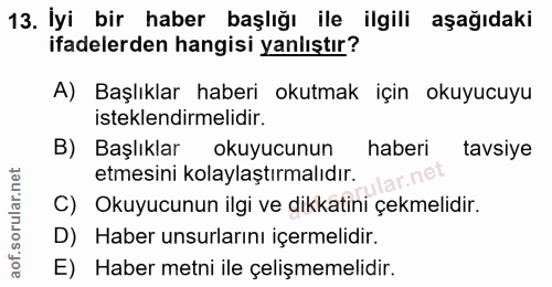 13. soru: İyi bir haber başlığı ile ilgili aşağıdaki ifadelerden hangisi yanlıştır? A) Başlıklar haberi okutmak için okuyucuyu…