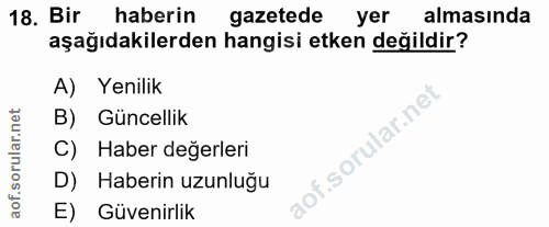 18. soru: Bir haberin gazetede yer almasında aşağıdakilerden hangisi etken değildir? A) Yenilik B) Güncellik lof. C) Haber değe…