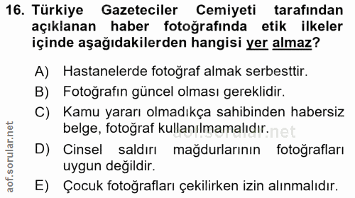 16. soru: Türkiye Gazeteciler Cemiyeti tarafından açıklanan haber fotoğrafında etik ilkeler içinde aşağıdakilerden hangisi yer…