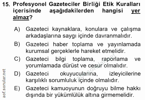 15. soru: Profesyonel Gazeteciler Birliği Etik Kuralları içerisinde aşağıdakilerden hangisi yer almaz? A) Gazeteci kaynaklara,…