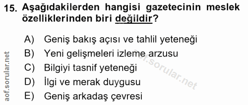 15. soru: Aşağıdakilerden hangisi gazetecinin meslek özelliklerinden biri değildir? A) Geniş bakış açısı ve tahlil yeteneği B)…