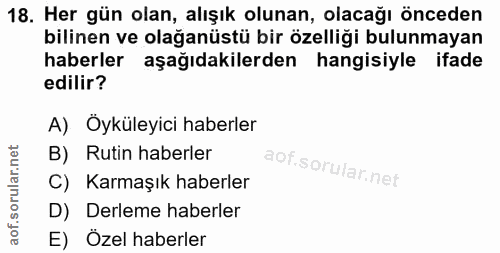 18. soru: Her gün olan, alışık olunan, olacağı önceden bilinen ve olağanüstü bir özelliği bulunmayan haberler aşağıdakilerden h…