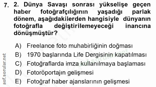 7. soru: 2. Dünya Savaşı sonrası yükselişe geçen haber fotografçıliğının yaşadığı parlak dönem, aşağıdakilerden hangisiyle dün…