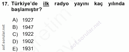 17. soru: Türkiye'de ilk radyo yayını kaç yılında başlamıştır? A) 1927 B) 1947 C) 1922 D) 1902 E) 1931