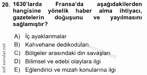 20. soru: 1630'larda Fransa'da aşağıdakilerden hangisine yönelik haber alma ihtiyacı, gazetelerin doğuşunu ve yayılmasını sağla…
