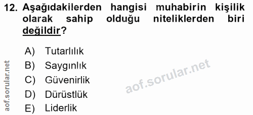 12. soru: Aşağıdakilerden hangisi muhabirin kişilik olarak sahip olduğu niteliklerden biri değildir? A) Tutarlılık B) Saygınlık…