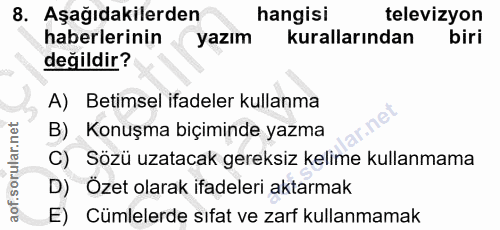 8. soru: Aşağıdakilerden hangisi televizyon haberlerinin yazım kurallarından biri değildir? A) Betimsel ifadeler kullanma B) K…