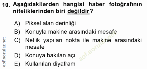 10. soru: Aşağıdakilerden hangisi haber fotoğrafının niteliklerinden biri değildir? A) Piksel alan derinliği B) Konuyla makine…