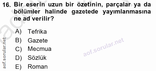 16. soru: Bir eserin uzun bir özetinin, parçalar ya da bölümler halinde gazetede yayımlanmasına ne ad verilir? A) Tefrika B) Ga…