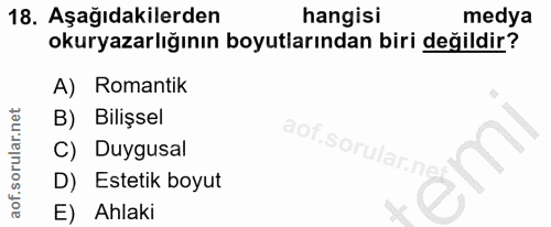 18. soru: Aşağıdakilerden hangisi medya okuryazarlığının boyutlarından biri değildir? A) Romantik B) Bilişsel aof.sorular.ng Du…