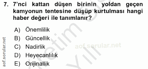 7. soru: T'nci kattan düşen birinin yoldan geçen kamyonun tentesine düşüp kurtulması hangi haber değeri ile tanımlanır? A) Öne…