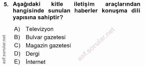 5. soru: Aşağıdaki kitle iletişim araçlarından hangisinde sunulan haberler konuşma dili yapısına sahiptir? A) Televizyon B) Bu…