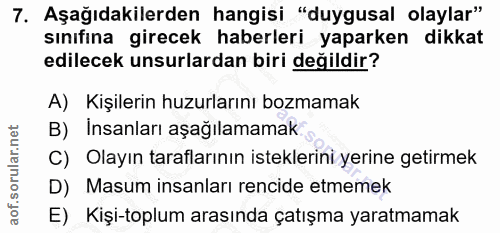 7. soru: Aşağıdakilerden hangisi "duygusal olaylar" sınıfına girecek haberleri yaparken dikkat edilecek unsurlardan biri değil…