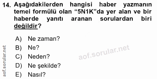 14. soru: Aşağıdakilerden hangisi haber yazmanın temel formülü olan "5N1K"da yer alan ve bir haberde yanıtı aranan sorulardan b…