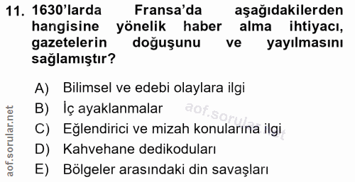 11. soru: 1630'larda Fransa'da aşağıdakilerden hangisine yönelik haber alma ihtiyacı, gazetelerin doğuşunu ve yayılmasını sağla…